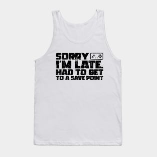 Sorry I'm Late Had To Get To A Save Point Tank Top